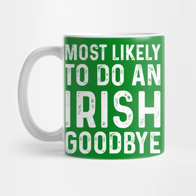 Most Likely To Do An Irish Goodbye by click2print